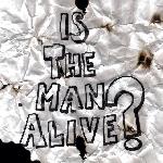 Is the Man Alive? - Is the Man Alive?