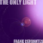 Frank Cervantes - The Only Light