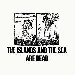 The Islands And The Sea - Are Dead
