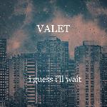 Valet - I Guess I\'ll Wait