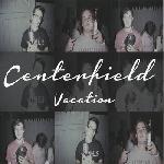 Centerfield - Vacation