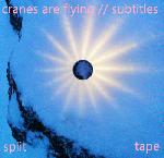 cranes are flying /&/ Subtitles - Split Tape