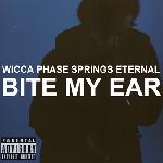 WICCA PHA$E $PRING$ ETERNAL - Bite My Ear