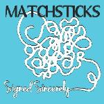 Matchsticks - Signed Sincerely